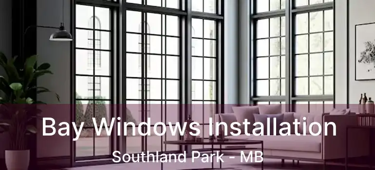  Bay Windows Installation Southland Park - MB