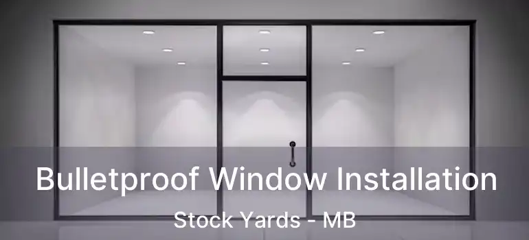  Bulletproof Window Installation Stock Yards - MB