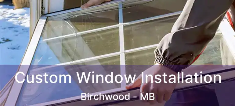 Custom Window Installation Birchwood - MB
