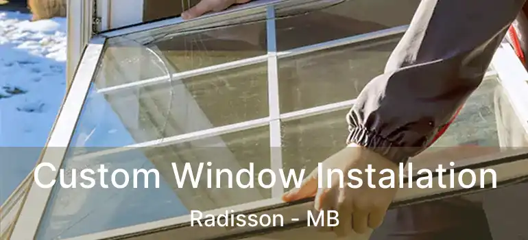 Custom Window Installation Radisson - MB