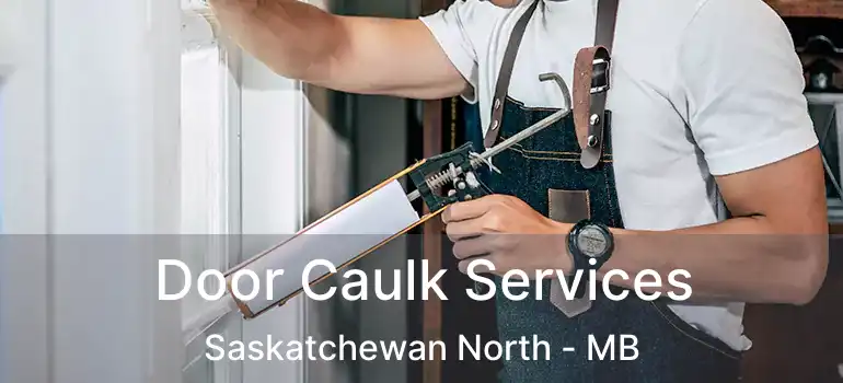 Door Caulk Services Saskatchewan North - MB