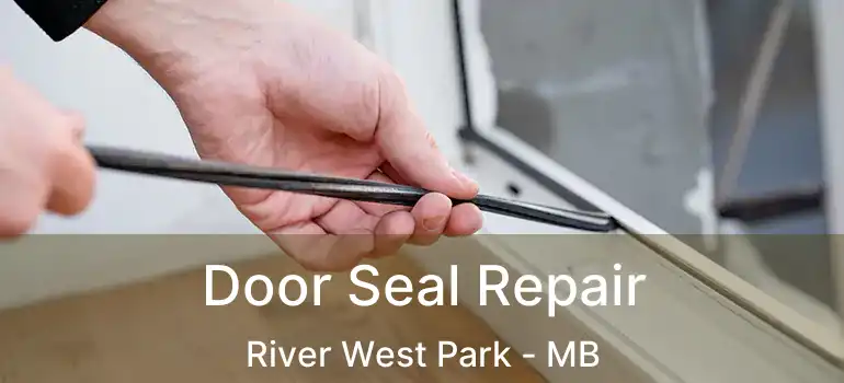 Door Seal Repair River West Park - MB