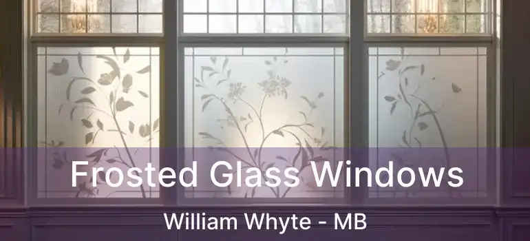 Frosted Glass Windows William Whyte - MB