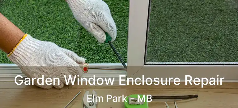  Garden Window Enclosure Repair Elm Park - MB