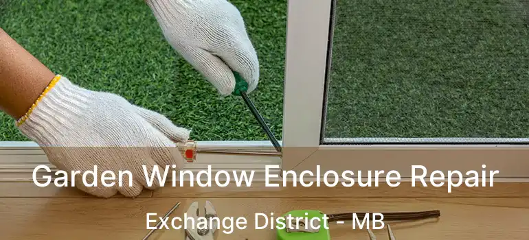 Garden Window Enclosure Repair Exchange District - MB