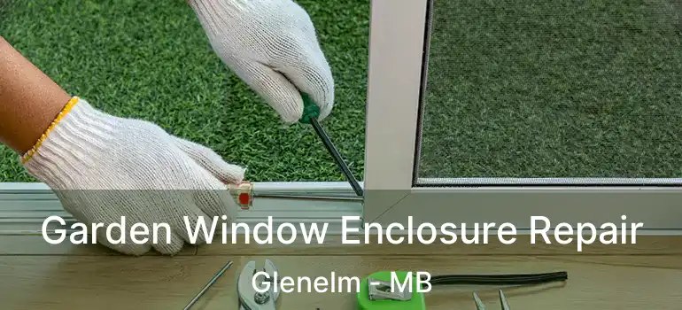 Garden Window Enclosure Repair Glenelm - MB