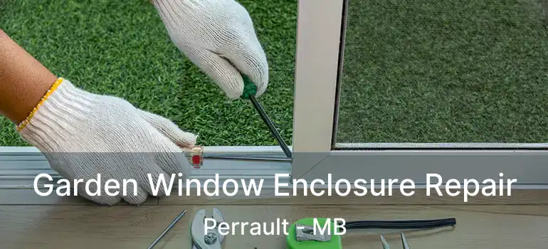  Garden Window Enclosure Repair Perrault - MB