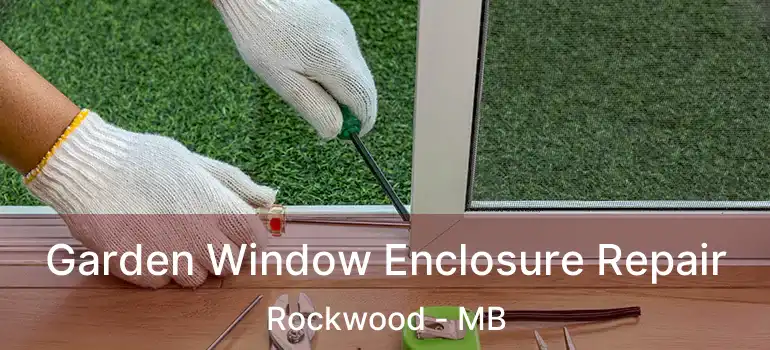  Garden Window Enclosure Repair Rockwood - MB