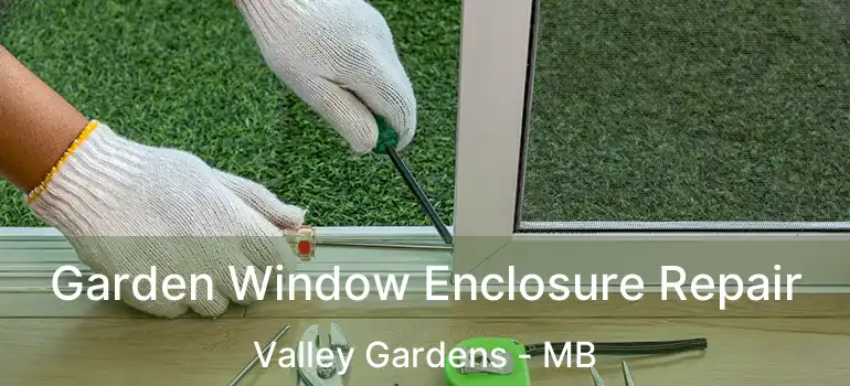  Garden Window Enclosure Repair Valley Gardens - MB