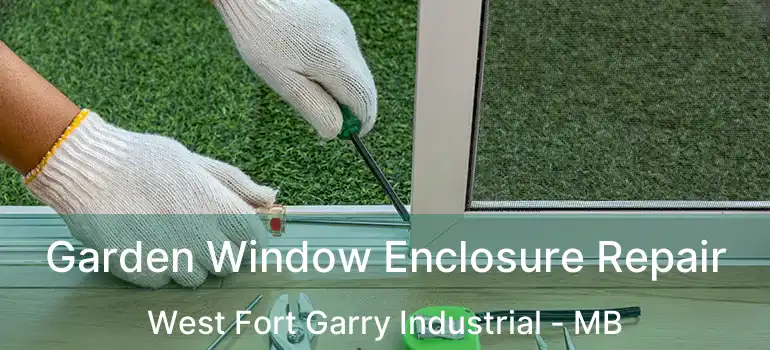 Garden Window Enclosure Repair West Fort Garry Industrial - MB