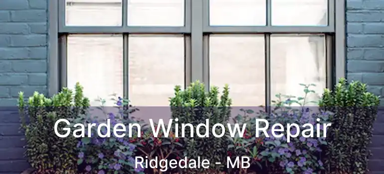  Garden Window Repair Ridgedale - MB