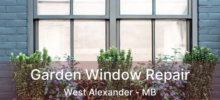  Garden Window Repair West Alexander - MB