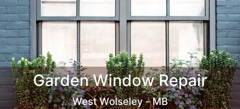  Garden Window Repair West Wolseley - MB
