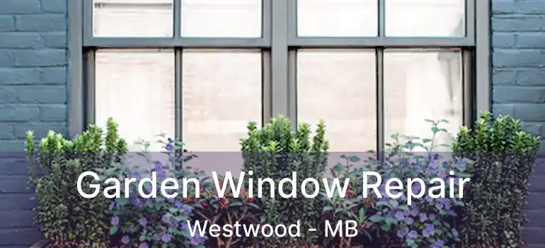 Garden Window Repair Westwood - MB