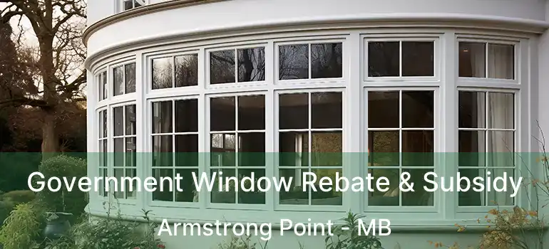 Government Window Rebate & Subsidy Armstrong Point - MB