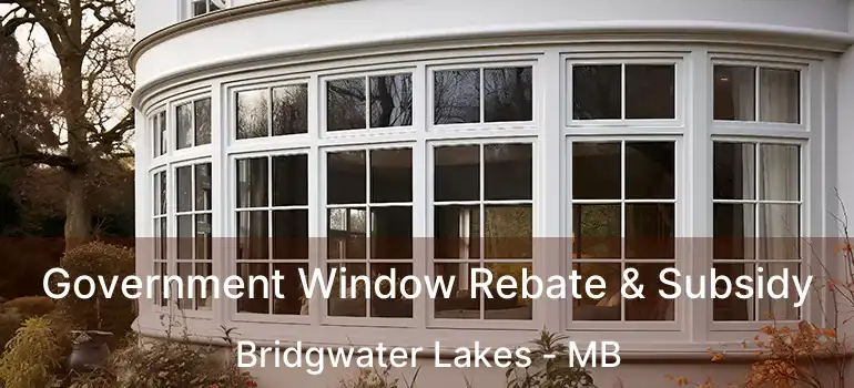 Government Window Rebate & Subsidy Bridgwater Lakes - MB