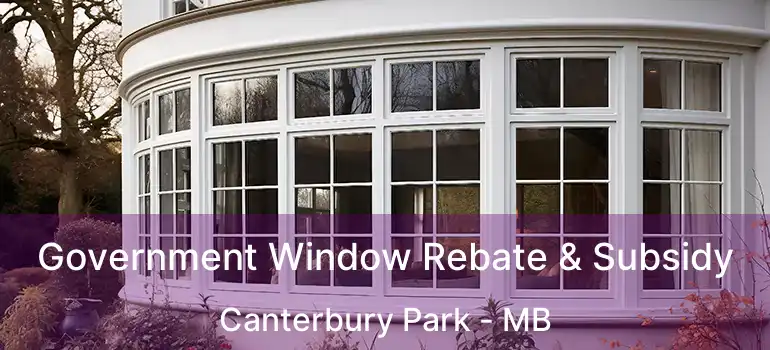 Government Window Rebate & Subsidy Canterbury Park - MB