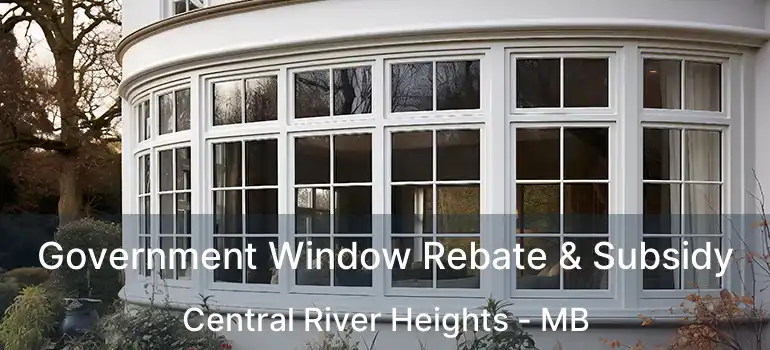 Government Window Rebate & Subsidy Central River Heights - MB