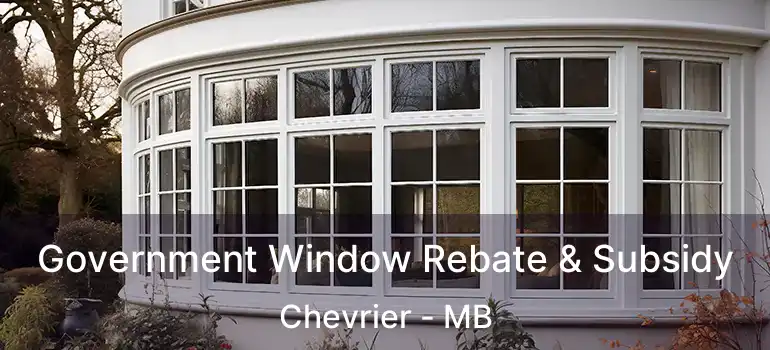 Government Window Rebate & Subsidy Chevrier - MB
