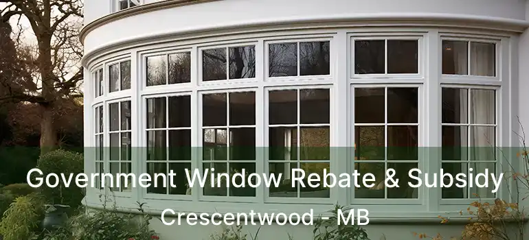 Government Window Rebate & Subsidy Crescentwood - MB