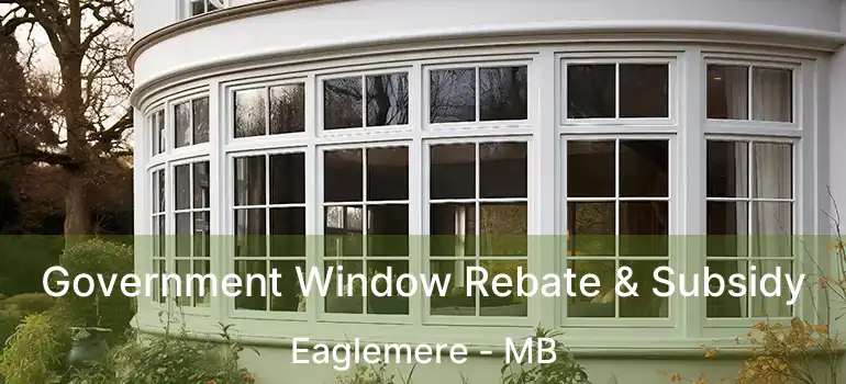 Government Window Rebate & Subsidy Eaglemere - MB