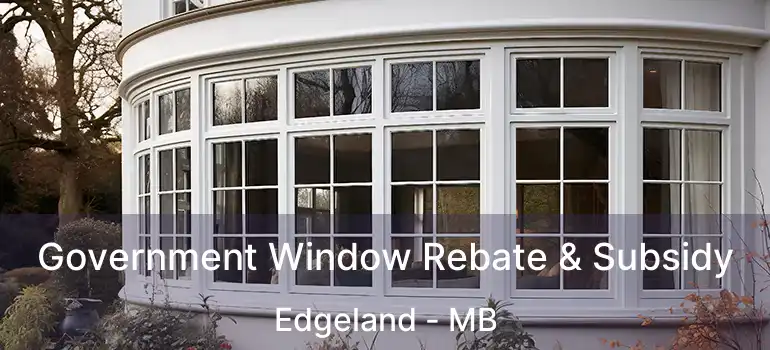 Government Window Rebate & Subsidy Edgeland - MB