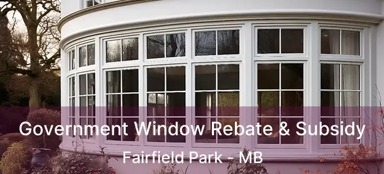 Government Window Rebate & Subsidy Fairfield Park - MB
