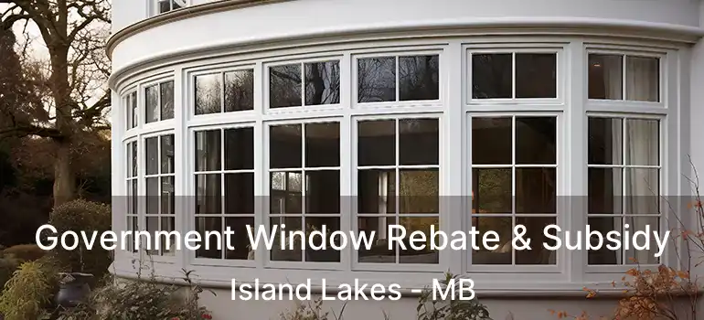 Government Window Rebate & Subsidy Island Lakes - MB