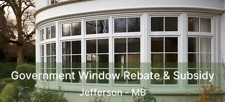 Government Window Rebate & Subsidy Jefferson - MB