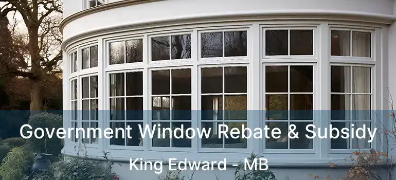 Government Window Rebate & Subsidy King Edward - MB