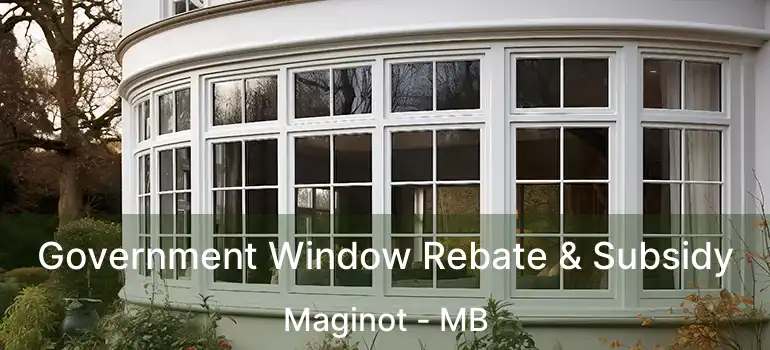 Government Window Rebate & Subsidy Maginot - MB