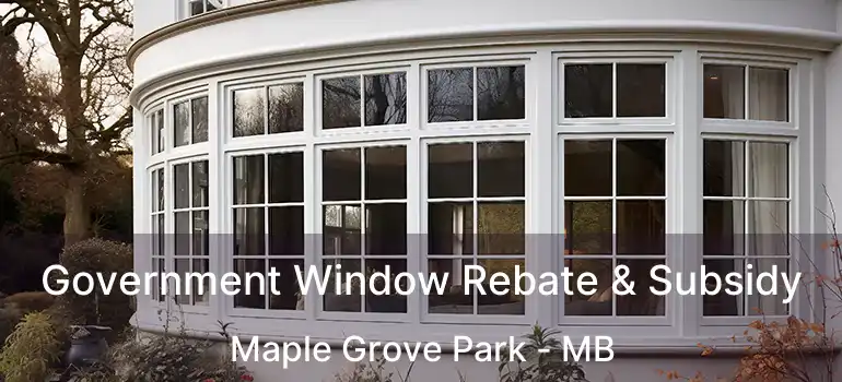 Government Window Rebate & Subsidy Maple Grove Park - MB