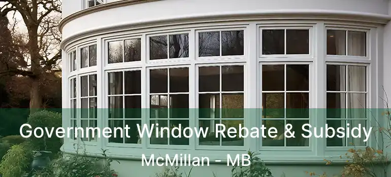 Government Window Rebate & Subsidy McMillan - MB