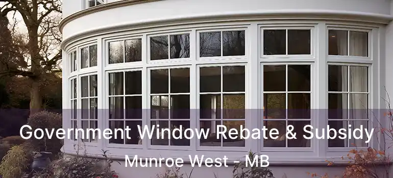 Government Window Rebate & Subsidy Munroe West - MB