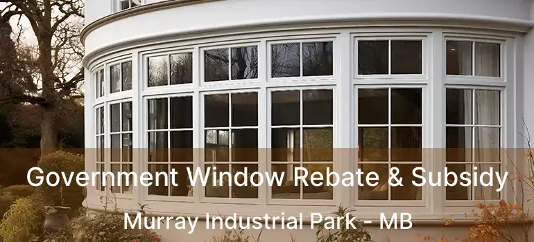 Government Window Rebate & Subsidy Murray Industrial Park - MB