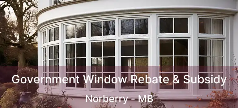 Government Window Rebate & Subsidy Norberry - MB