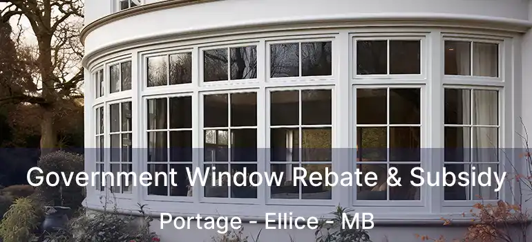 Government Window Rebate & Subsidy Portage - Ellice - MB