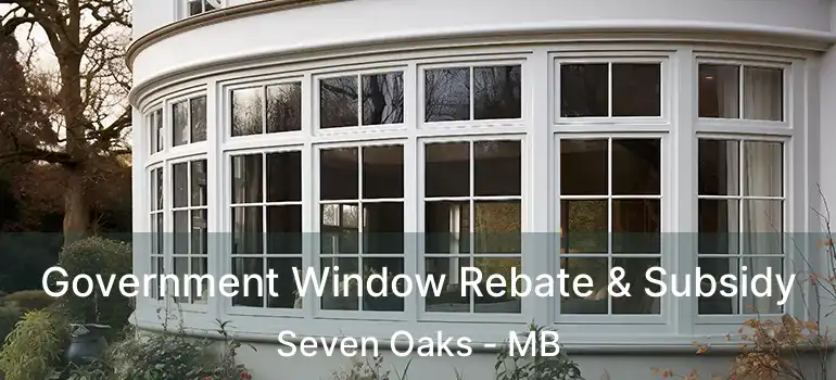 Government Window Rebate & Subsidy Seven Oaks - MB