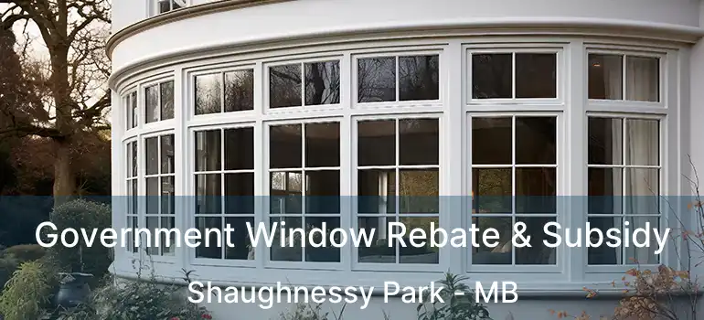 Government Window Rebate & Subsidy Shaughnessy Park - MB
