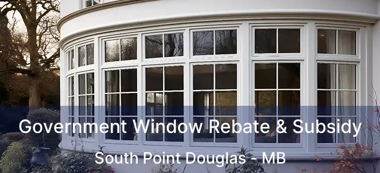 Government Window Rebate & Subsidy South Point Douglas - MB