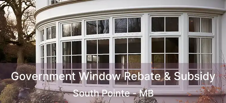 Government Window Rebate & Subsidy South Pointe - MB