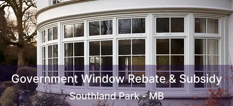Government Window Rebate & Subsidy Southland Park - MB