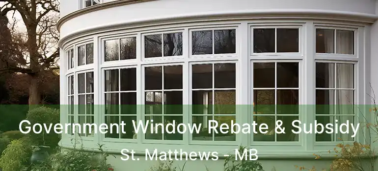 Government Window Rebate & Subsidy St. Matthews - MB