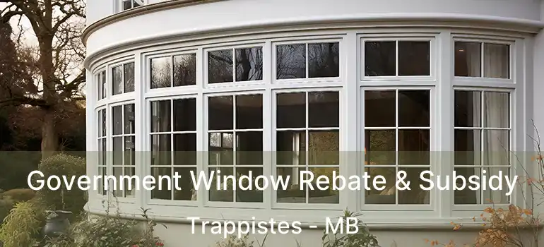 Government Window Rebate & Subsidy Trappistes - MB