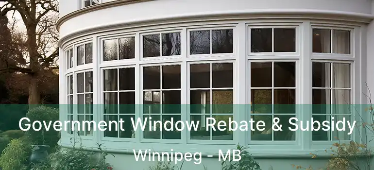  Government Window Rebate & Subsidy Winnipeg - MB