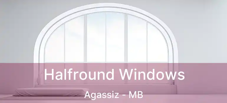  Halfround Windows Agassiz - MB