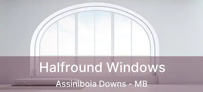  Halfround Windows Assiniboia Downs - MB