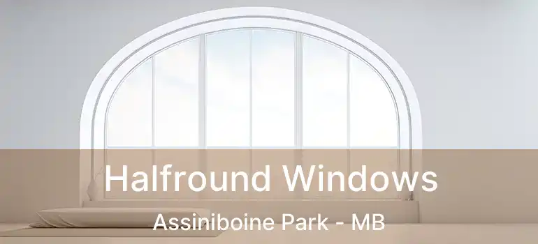  Halfround Windows Assiniboine Park - MB
