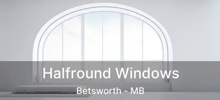  Halfround Windows Betsworth - MB