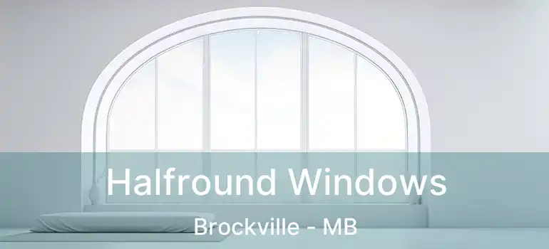  Halfround Windows Brockville - MB